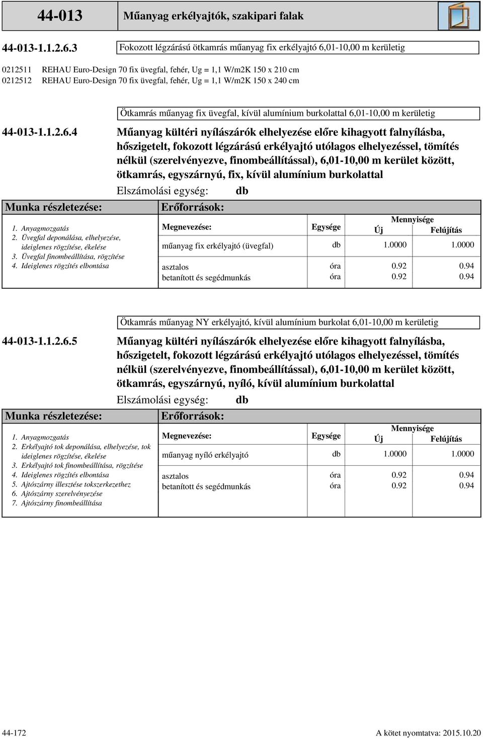 fehér, Ug = 1,1 W/m2K 150 x Ötkamrás műanyag fix üvegfal, kívül alumínium burkolattal 6,01-10,00 m kerületig 4 ötkamrás, egyszárnyú, fix, kívül alumínium burkolattal 2.