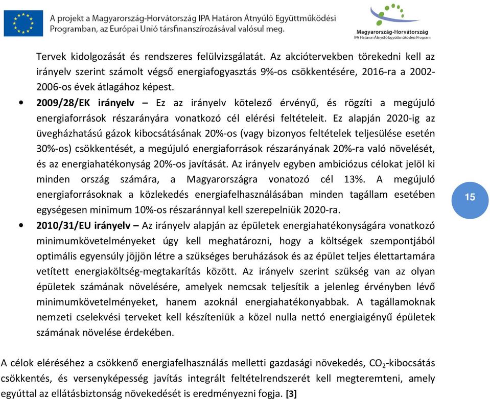 2009/28/EK irányelv Ez az irányelv kötelező érvényű, és rögzíti a megújuló energiaforrások részarányára vonatkozó cél elérési feltételeit.