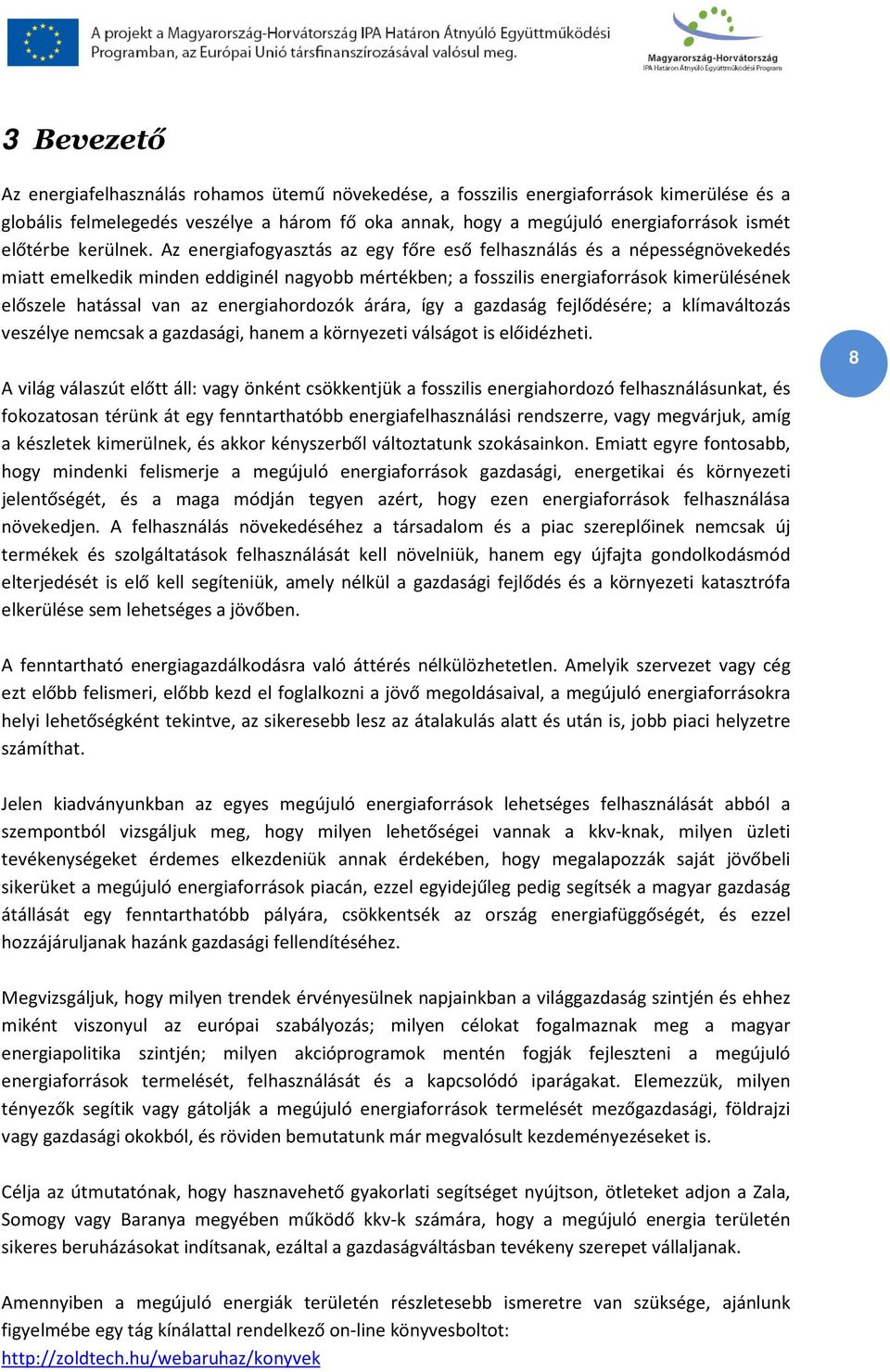 Az energiafogyasztás az egy főre eső felhasználás és a népességnövekedés miatt emelkedik minden eddiginél nagyobb mértékben; a fosszilis energiaforrások kimerülésének előszele hatással van az