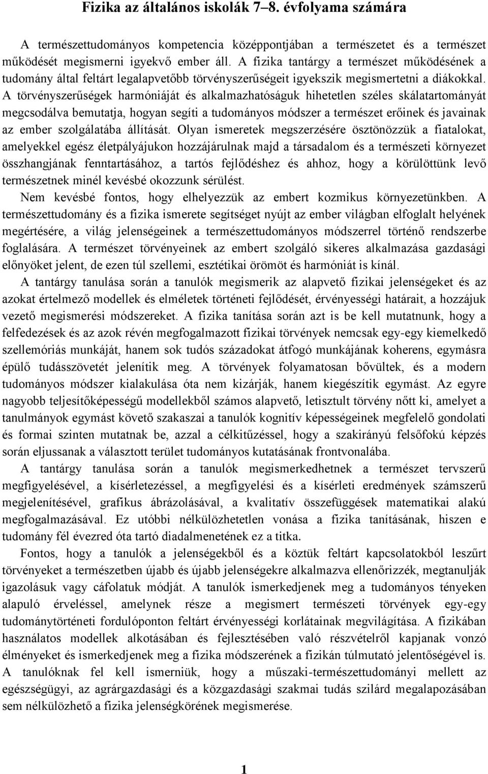 A törvényszerűségek harmóniáját és alkalmazhatóságuk hihetetlen széles skálatartományát megcsodálva bemutatja, hogyan segíti a tudományos módszer a természet erőinek és javainak az ember szolgálatába