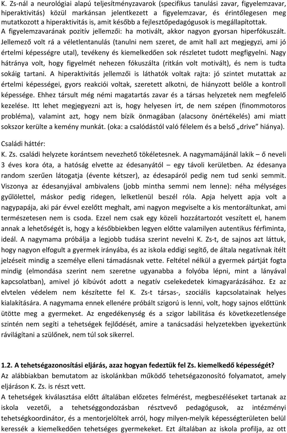 Jellemező volt rá a véletlentanulás (tanulni nem szeret, de amit hall azt megjegyzi, ami jó értelmi képességre utal), tevékeny és kiemelkedően sok részletet tudott megfigyelni.