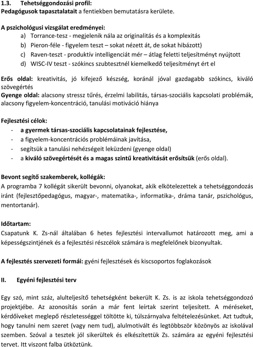 produktív intelligenciát mér átlag feletti teljesítményt nyújtott d) WISC-IV teszt - szókincs szubtesztnél kiemelkedő teljesítményt ért el Erős oldal: kreativitás, jó kifejező készség, koránál jóval