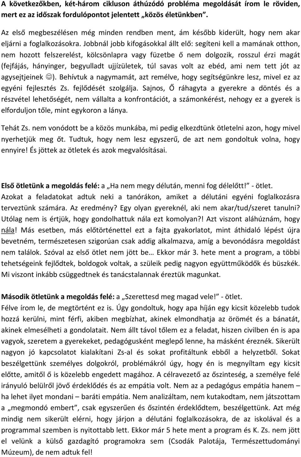 Jobbnál jobb kifogásokkal állt elő: segíteni kell a mamának otthon, nem hozott felszerelést, kölcsönlapra vagy füzetbe ő nem dolgozik, rosszul érzi magát (fejfájás, hányinger, begyulladt ujjízületek,