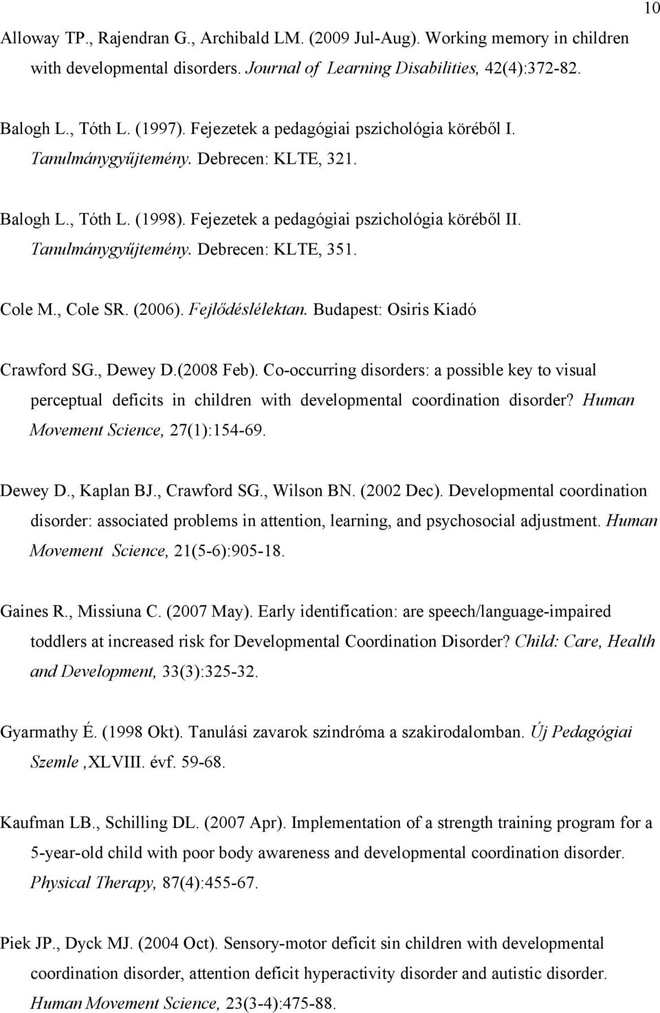 Cole M., Cole SR. (2006). Fejlődéslélektan. Budapest: Osiris Kiadó Crawford SG., Dewey D.(2008 Feb).