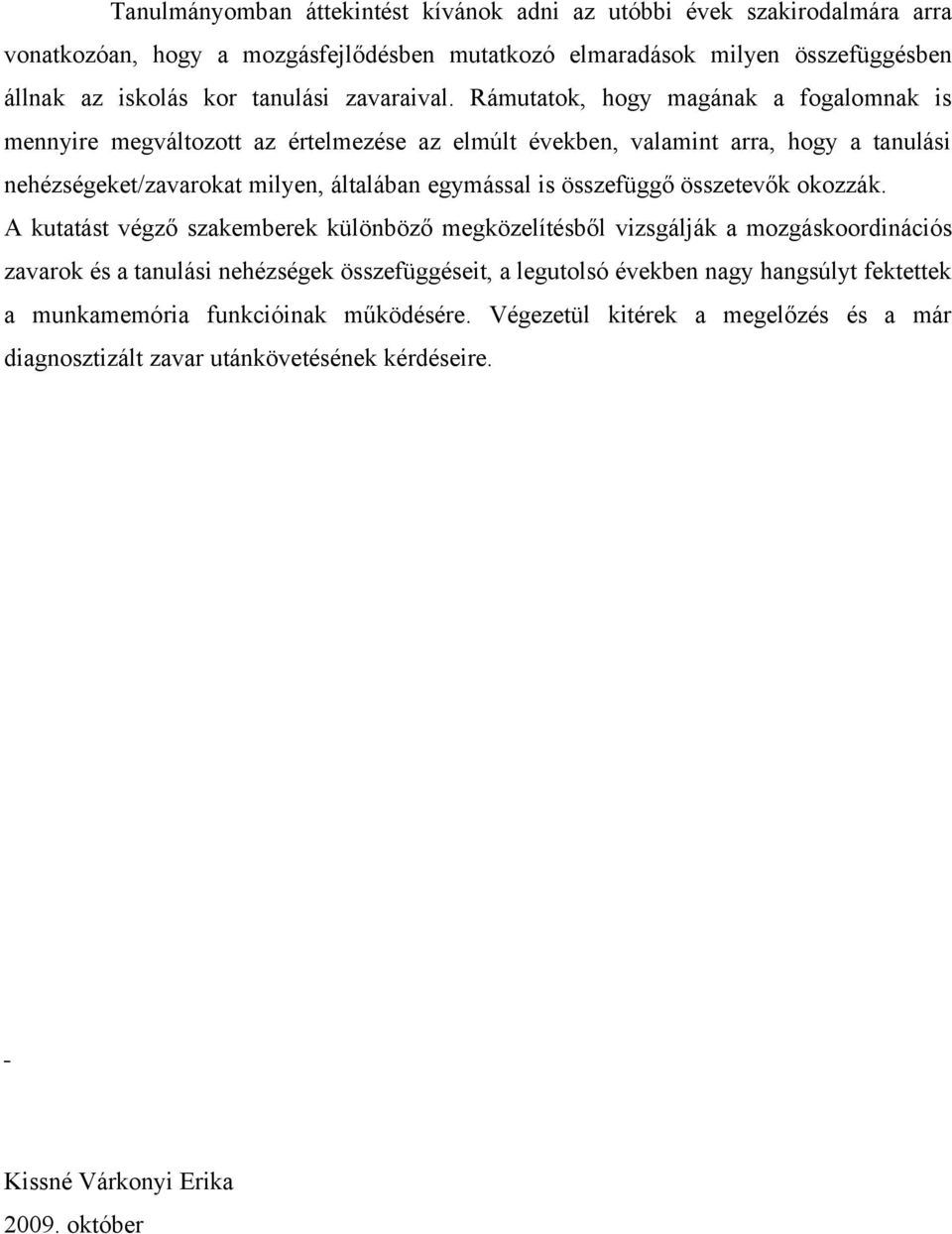 Rámutatok, hogy magának a fogalomnak is mennyire megváltozott az értelmezése az elmúlt években, valamint arra, hogy a tanulási nehézségeket/zavarokat milyen, általában egymással is