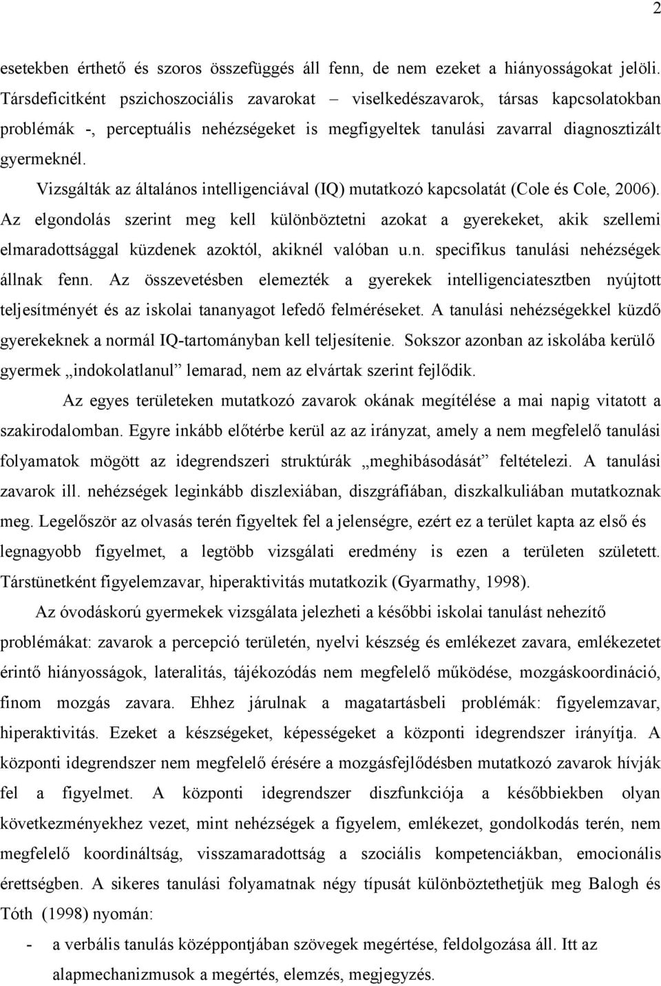 Vizsgálták az általános intelligenciával (IQ) mutatkozó kapcsolatát (Cole és Cole, 2006).