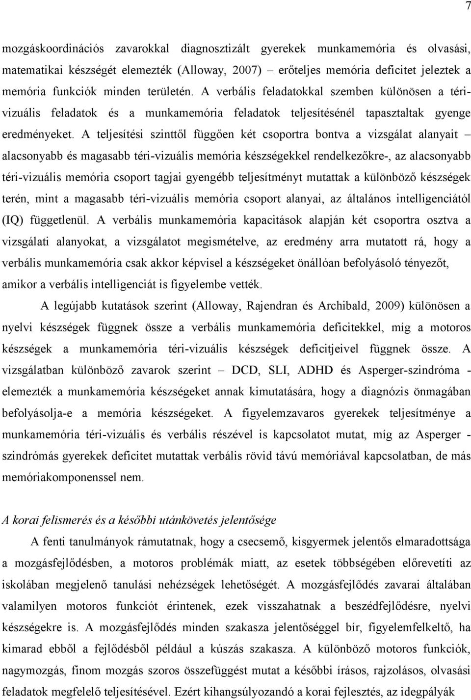 A teljesítési szinttől függően két csoportra bontva a vizsgálat alanyait alacsonyabb és magasabb téri-vizuális memória készségekkel rendelkezőkre-, az alacsonyabb téri-vizuális memória csoport tagjai