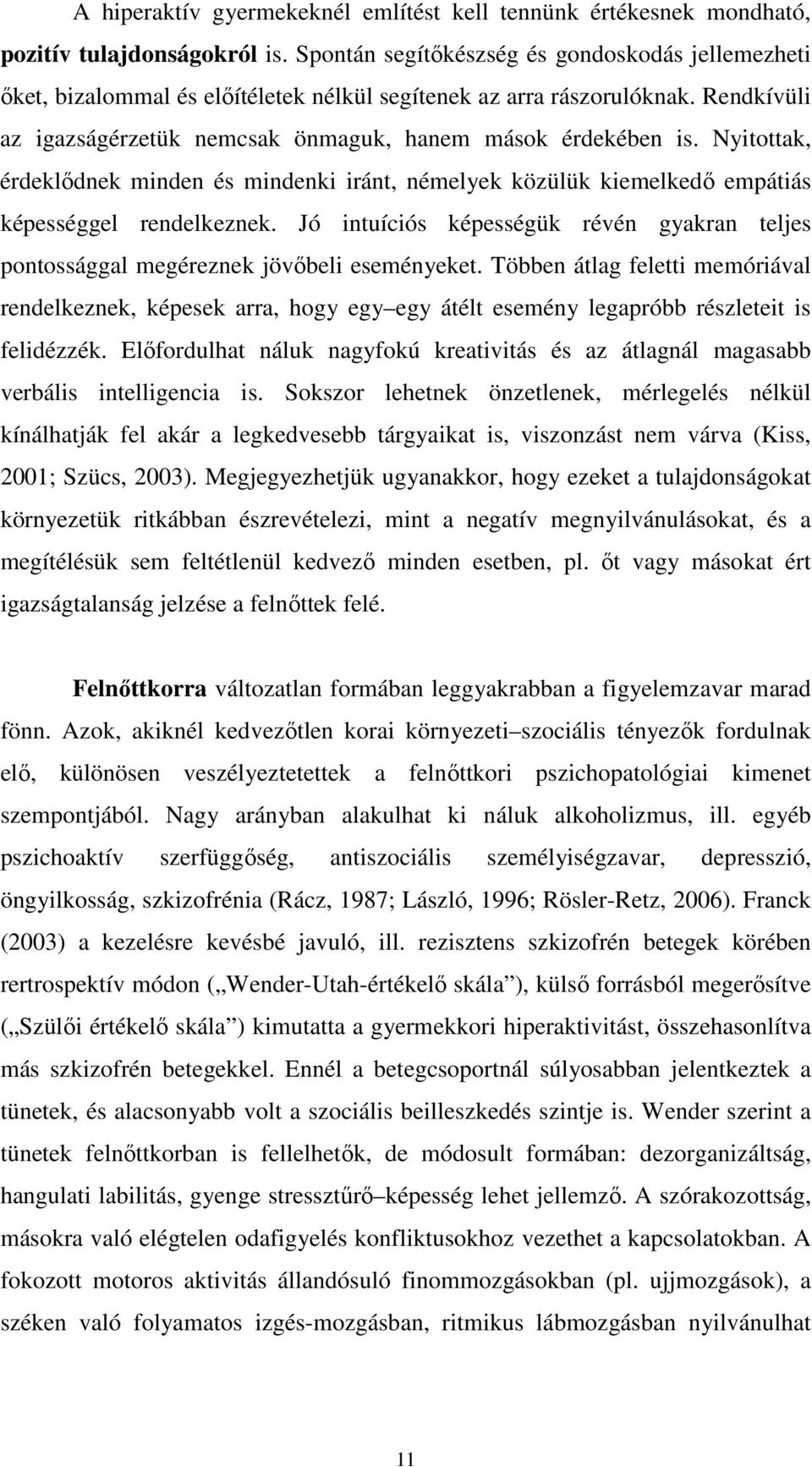 Nyitottak, érdeklıdnek minden és mindenki iránt, némelyek közülük kiemelkedı empátiás képességgel rendelkeznek.