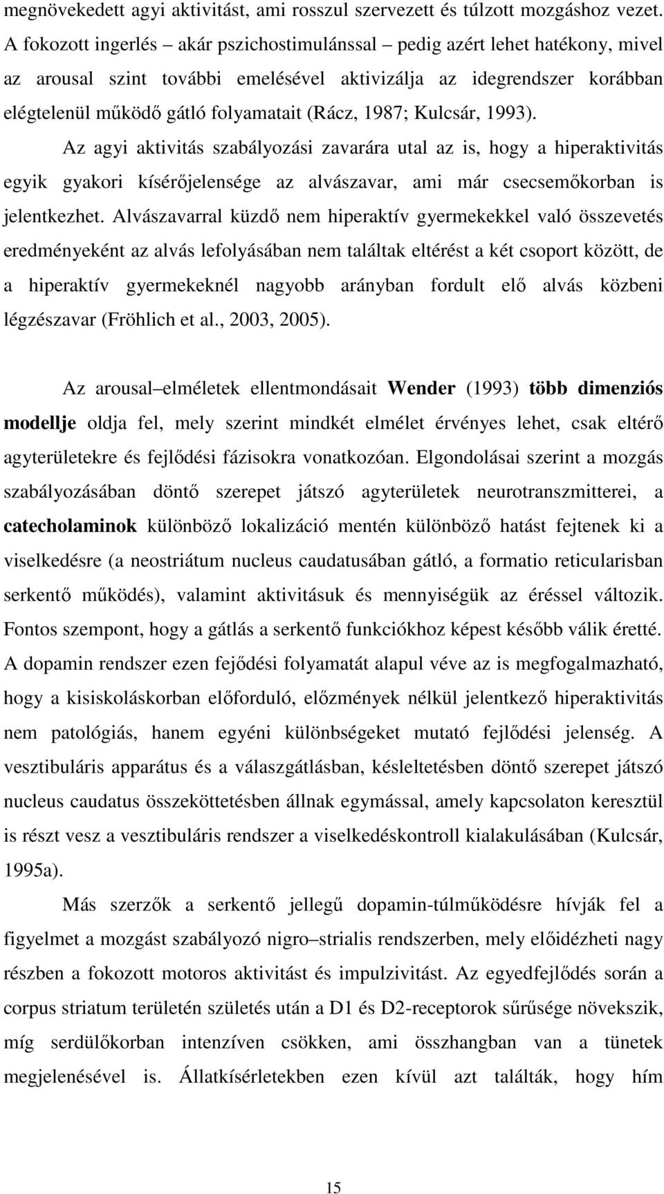 1987; Kulcsár, 1993). Az agyi aktivitás szabályozási zavarára utal az is, hogy a hiperaktivitás egyik gyakori kísérıjelensége az alvászavar, ami már csecsemıkorban is jelentkezhet.