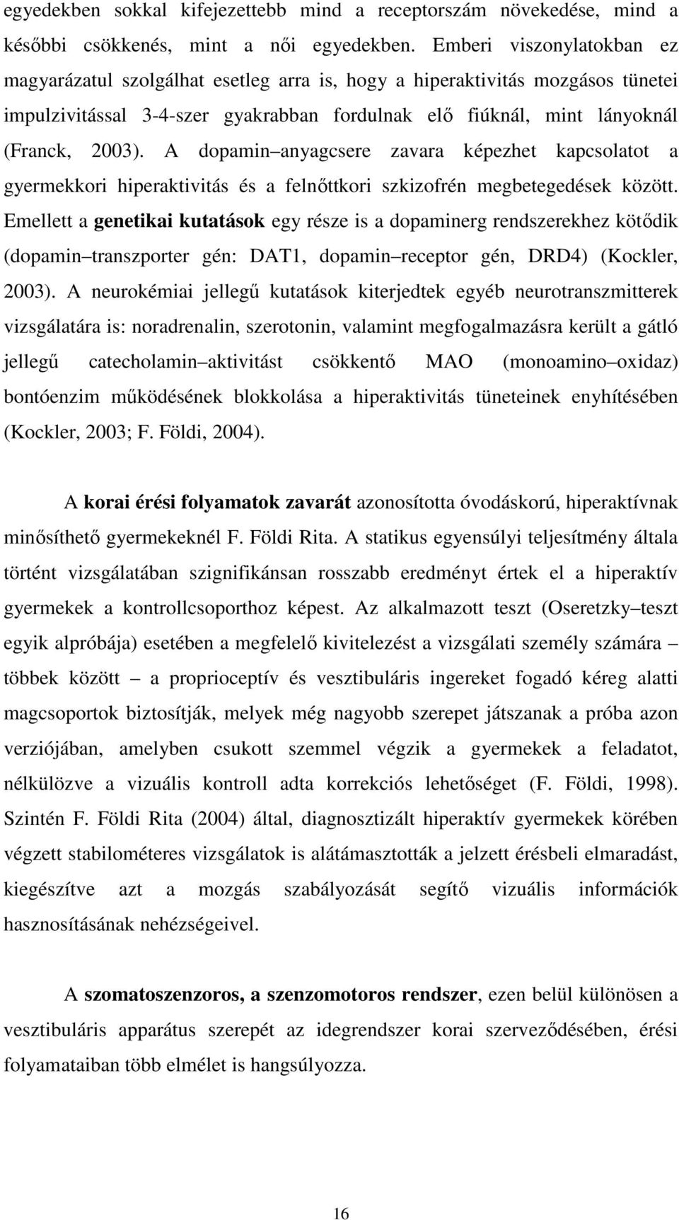 A dopamin anyagcsere zavara képezhet kapcsolatot a gyermekkori hiperaktivitás és a felnıttkori szkizofrén megbetegedések között.