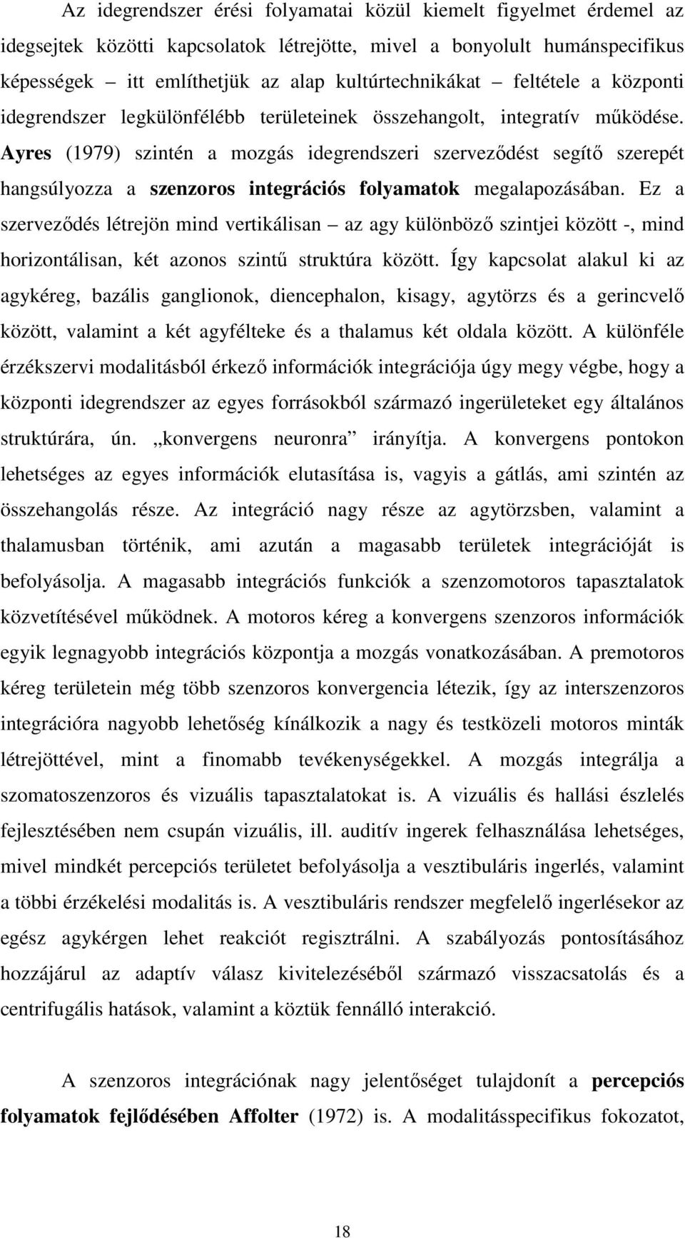 Ayres (1979) szintén a mozgás idegrendszeri szervezıdést segítı szerepét hangsúlyozza a szenzoros integrációs folyamatok megalapozásában.