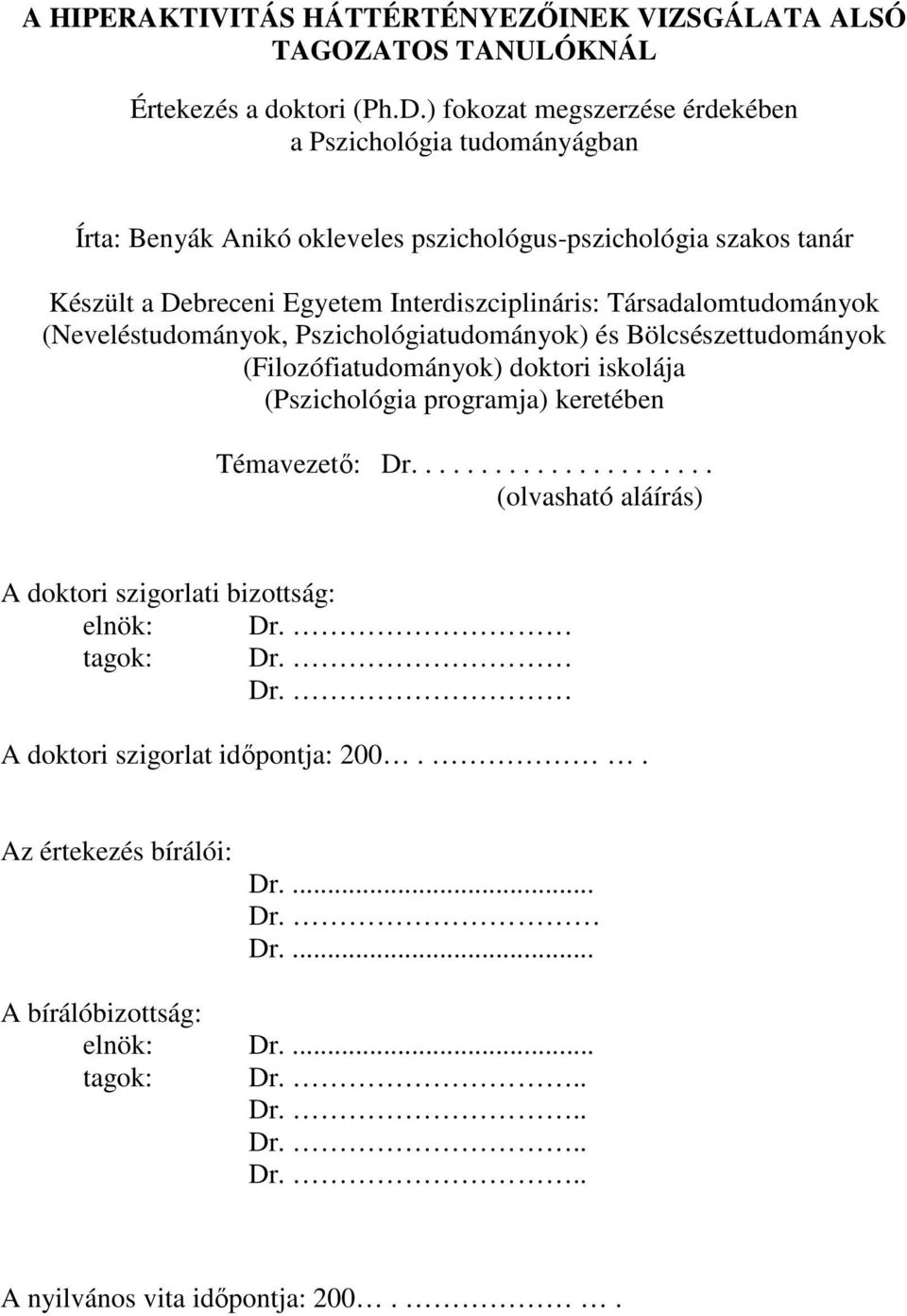 Társadalomtudományok (Neveléstudományok, Pszichológiatudományok) és Bölcsészettudományok (Filozófiatudományok) doktori iskolája (Pszichológia programja) keretében Témavezetı: Dr.