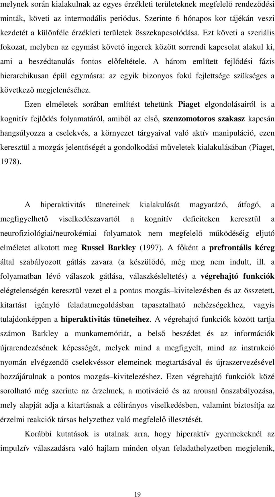 Ezt követi a szeriális fokozat, melyben az egymást követı ingerek között sorrendi kapcsolat alakul ki, ami a beszédtanulás fontos elıfeltétele.