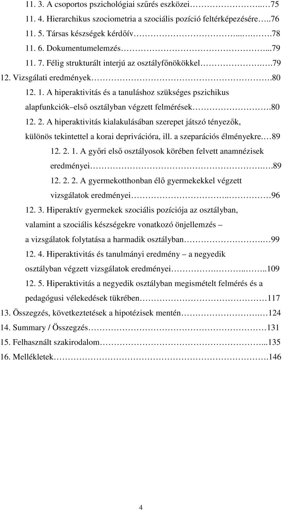 A hiperaktivitás kialakulásában szerepet játszó tényezık, különös tekintettel a korai deprivációra, ill. a szeparációs élményekre. 89 12