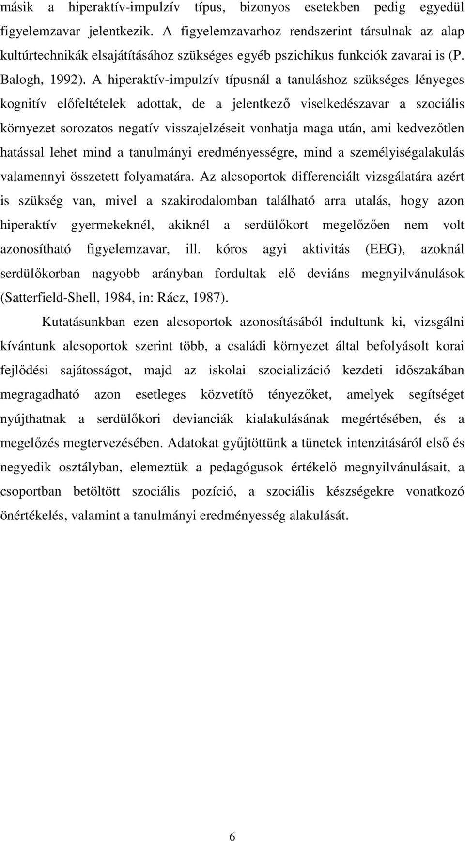 A hiperaktív-impulzív típusnál a tanuláshoz szükséges lényeges kognitív elıfeltételek adottak, de a jelentkezı viselkedészavar a szociális környezet sorozatos negatív visszajelzéseit vonhatja maga