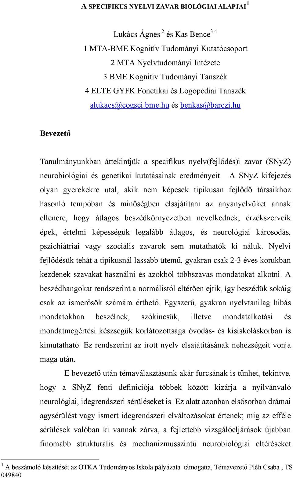 hu Bevezető Tanulmányunkban áttekintjük a specifikus nyelv(fejlődés)i zavar (SNyZ) neurobiológiai és genetikai kutatásainak eredményeit.