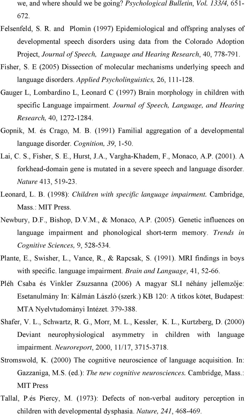 Fisher, S. E (2005) Dissection of molecular mechanisms underlying speech and language disorders. Applied Psycholinguistics, 26, 111-128.