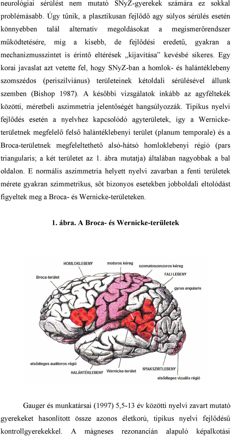 mechanizmusszintet is érintő eltérések kijavítása kevésbé sikeres.