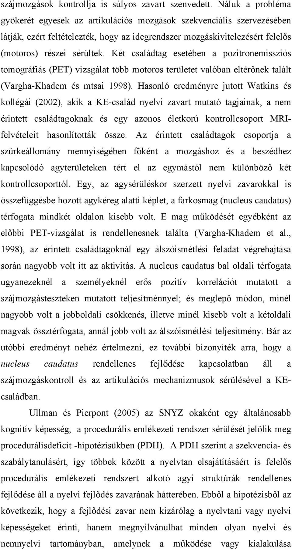 Két családtag esetében a pozitronemissziós tomográfiás (PET) vizsgálat több motoros területet valóban eltérőnek talált (Vargha-Khadem és mtsai 1998).