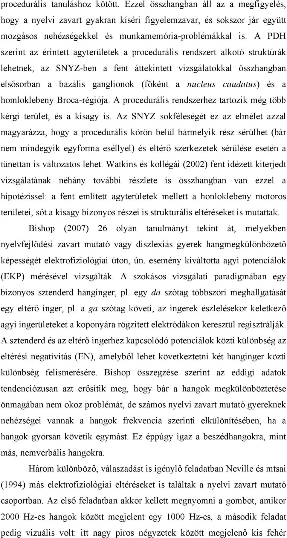 caudatus) és a homloklebeny Broca-régiója. A procedurális rendszerhez tartozik még több kérgi terület, és a kisagy is.