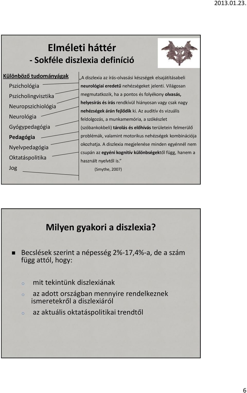 Világosan megmutatkozik, ha a pontos és folyékony olvasás, helyesírás és írás rendkívül hiányosan vagy csak nagy nehézségek árán fejlődik ki.