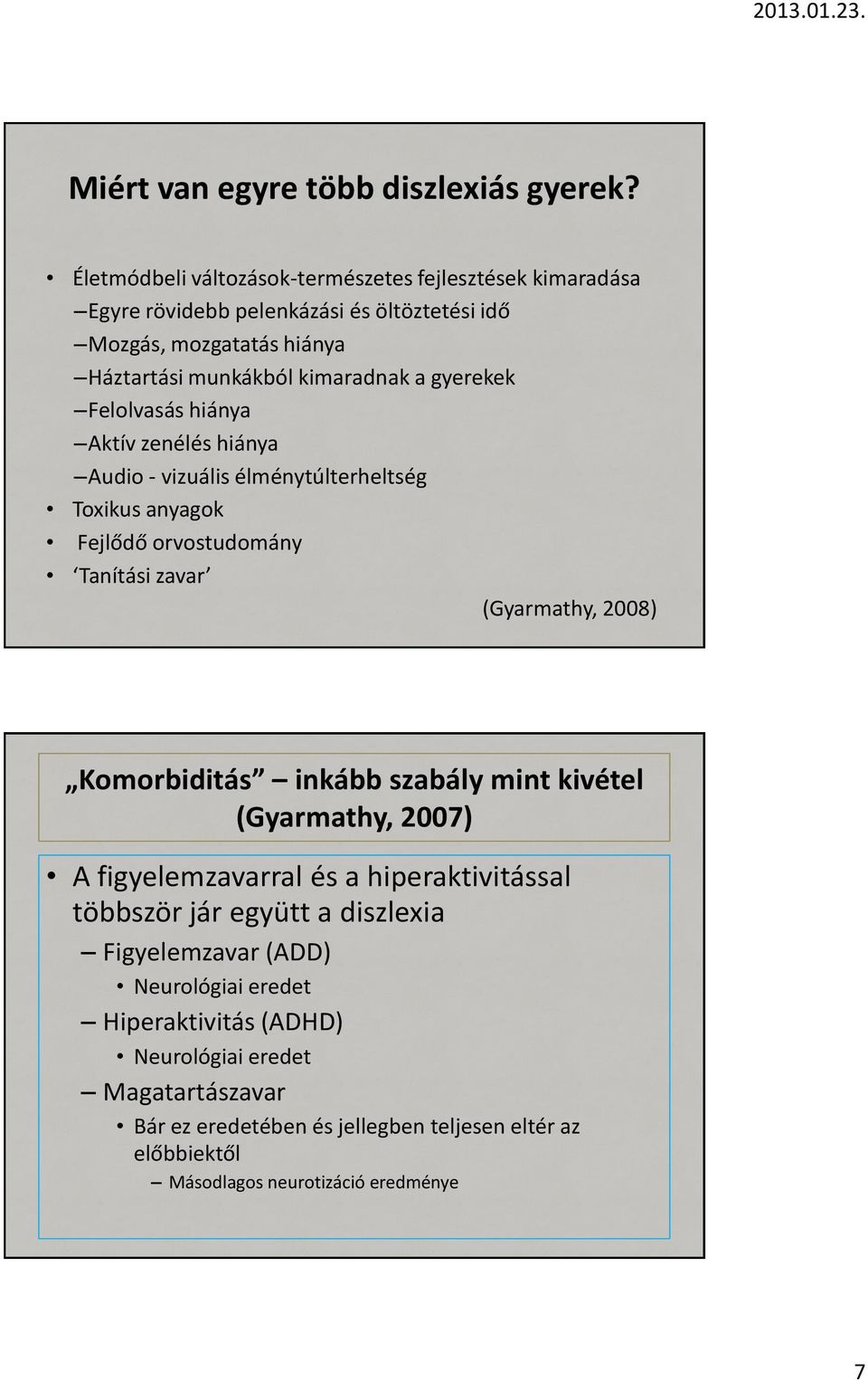 gyerekek Felolvasás hiánya Aktív zenélés hiánya Audio - vizuális élménytúlterheltség Toxikus anyagok Fejlődő orvostudomány Tanítási zavar (Gyarmathy, 2008) Komorbiditás