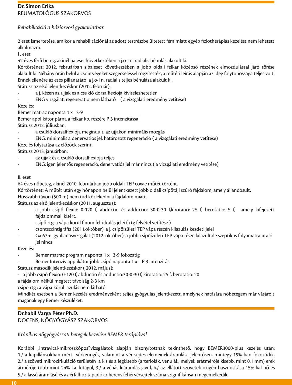 lehetett alkalmazni. I. eset 42 éves férfi beteg, akinél baleset következtében a j.o-i n. radialis bénulás alakult ki. Kórtörténet: 2012.