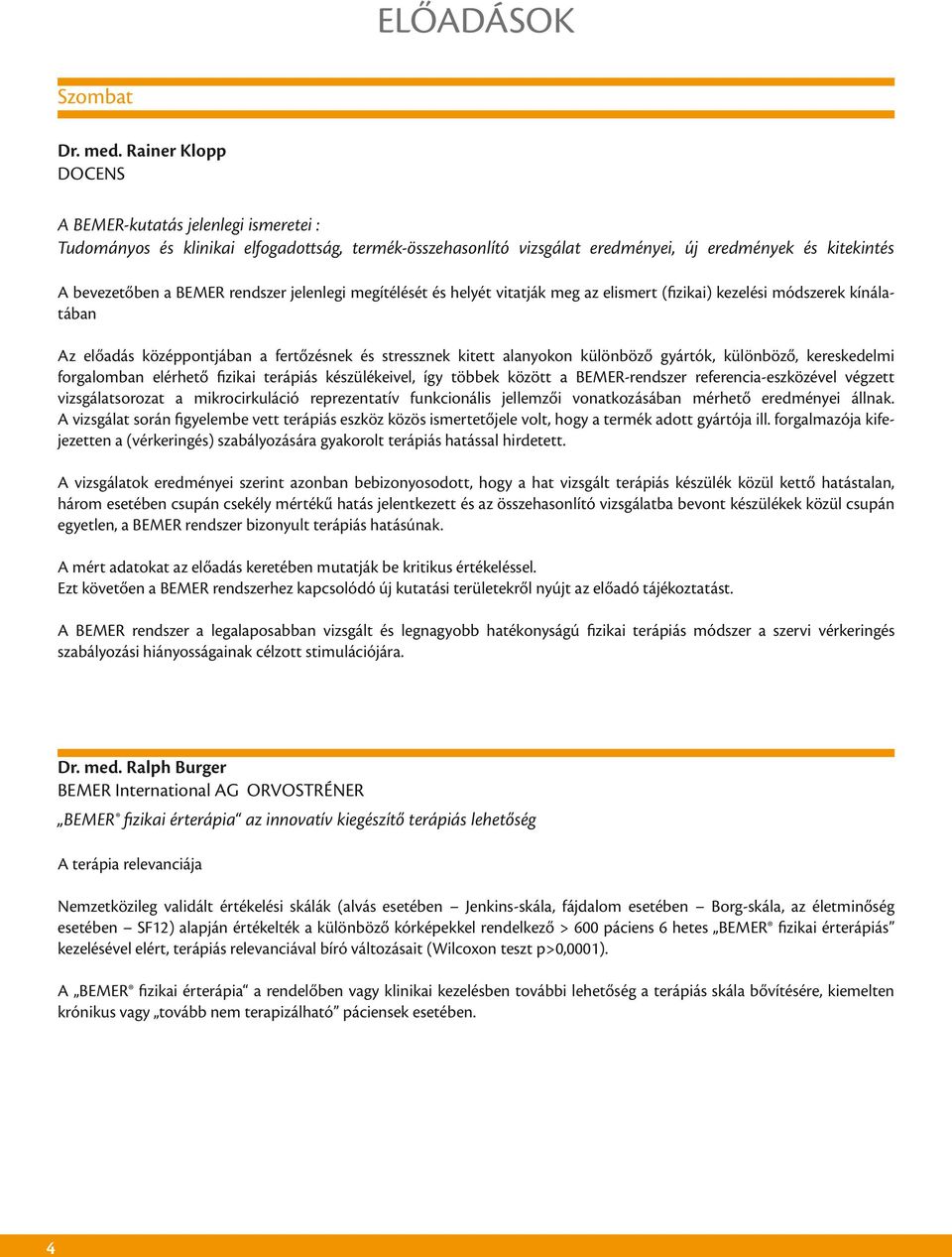 jelenlegi megítélését és helyét vitatják meg az elismert (fizikai) kezelési módszerek kínálatában Az előadás középpontjában a fertőzésnek és stressznek kitett alanyokon különböző gyártók, különböző,