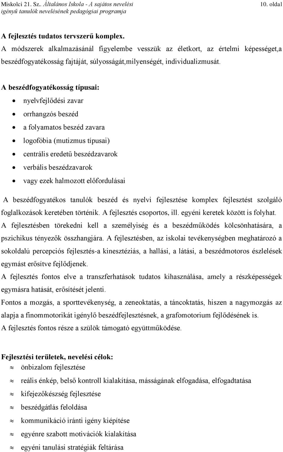 A beszédfogyatékosság típusai: nyelvfejlődési zavar orrhangzós beszéd a folyamatos beszéd zavara logofóbia (mutizmus típusai) centrális eredetű beszédzavarok verbális beszédzavarok vagy ezek