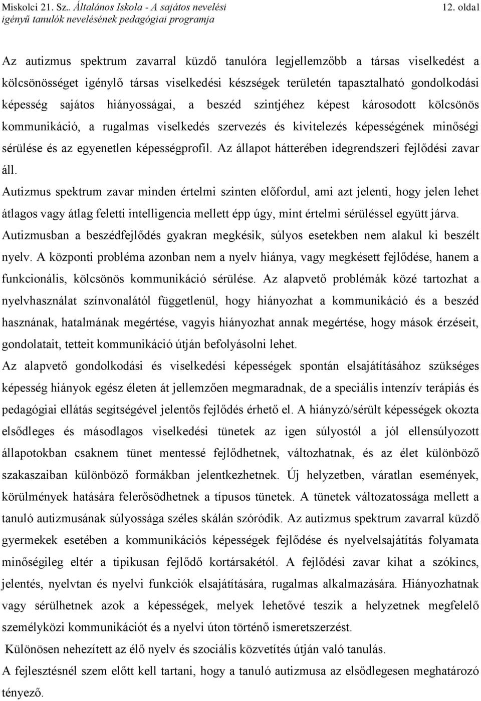 Az állapot hátterében idegrendszeri fejlődési zavar áll.