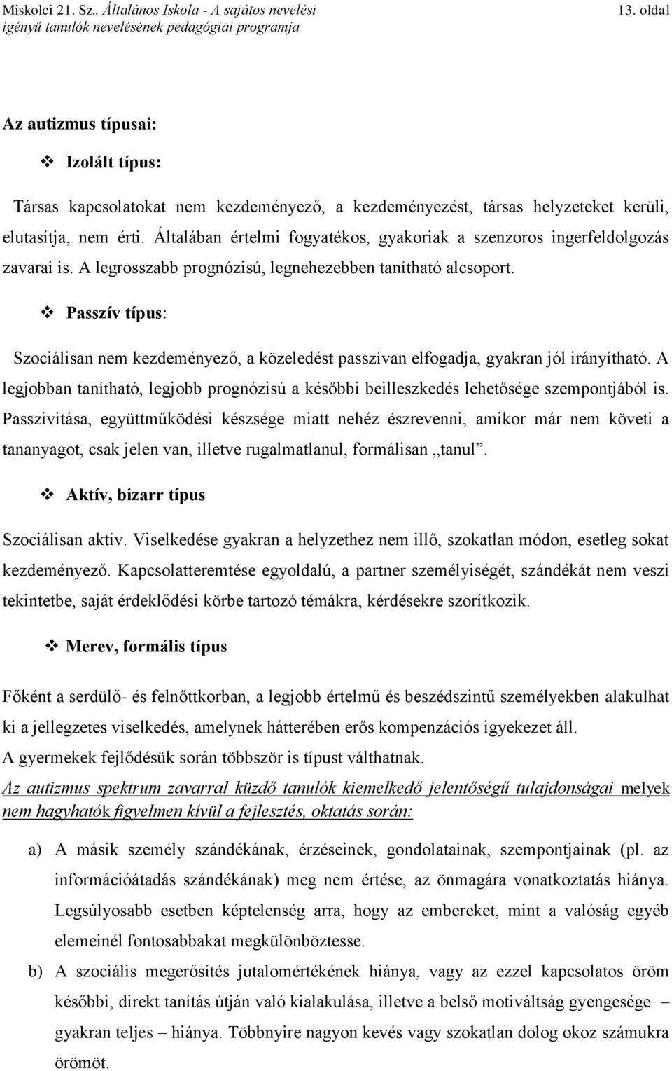 Passzív típus: Szociálisan nem kezdeményező, a közeledést passzívan elfogadja, gyakran jól irányítható. A legjobban tanítható, legjobb prognózisú a későbbi beilleszkedés lehetősége szempontjából is.