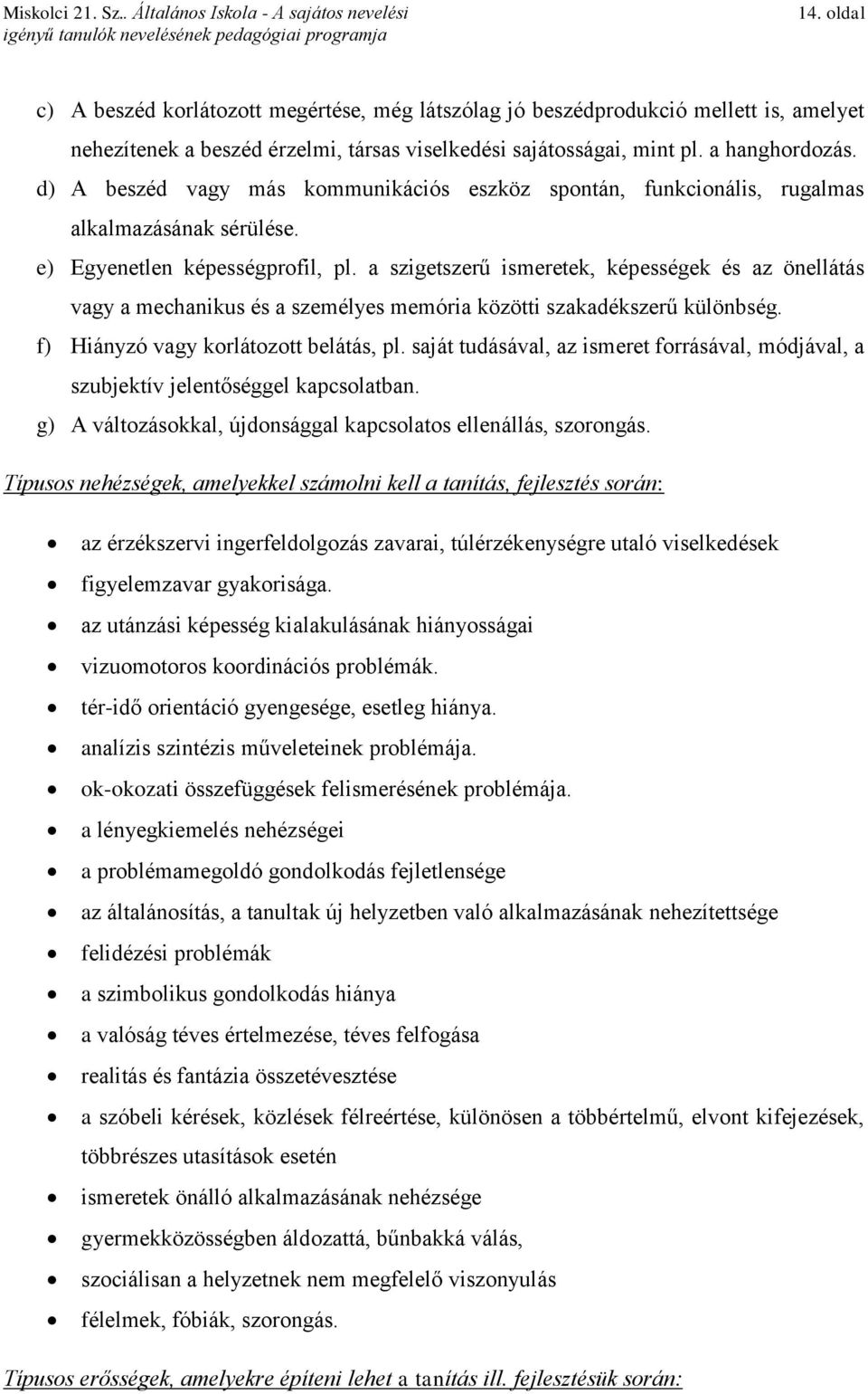 a szigetszerű ismeretek, képességek és az önellátás vagy a mechanikus és a személyes memória közötti szakadékszerű különbség. f) Hiányzó vagy korlátozott belátás, pl.