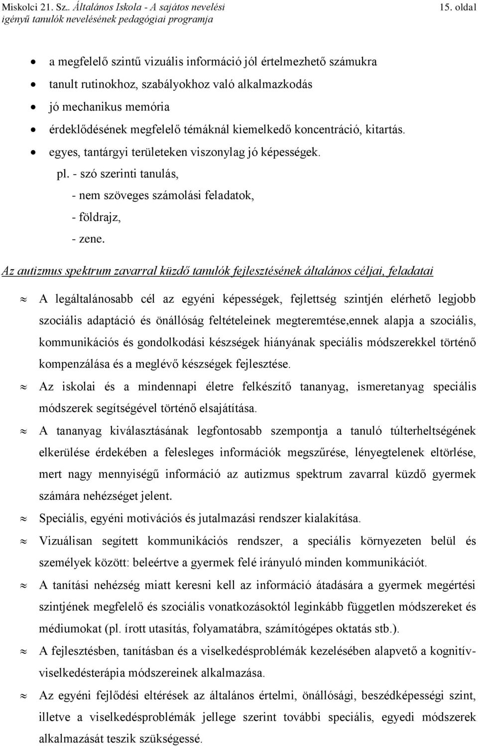 Az autizmus spektrum zavarral küzdő tanulók fejlesztésének általános céljai, feladatai A legáltalánosabb cél az egyéni képességek, fejlettség szintjén elérhető legjobb szociális adaptáció és