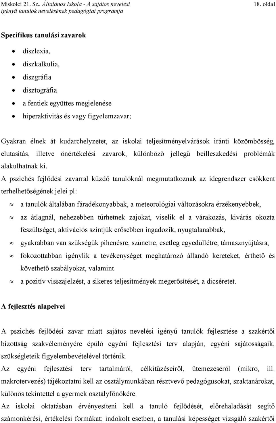 A pszichés fejlődési zavarral küzdő tanulóknál megmutatkoznak az idegrendszer csökkent terhelhetőségének jelei pl: a tanulók általában fáradékonyabbak, a meteorológiai változásokra érzékenyebbek, az