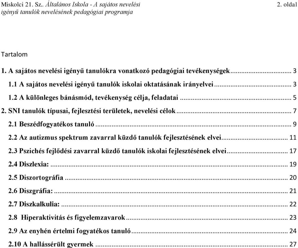 .. 11 2.3 Pszichés fejlődési zavarral küzdő tanulók iskolai fejlesztésének elvei... 17 2.4 Diszlexia:... 19 2.5 Diszortográfia... 20 2.6 Diszgráfia:... 21 2.7 Diszkalkulia:.