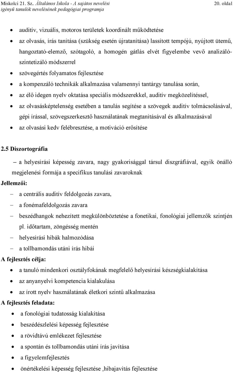 oktatása speciális módszerekkel, auditív megközelítéssel, az olvasásképtelenség esetében a tanulás segítése a szövegek auditív tolmácsolásával, gépi írással, szövegszerkesztő használatának