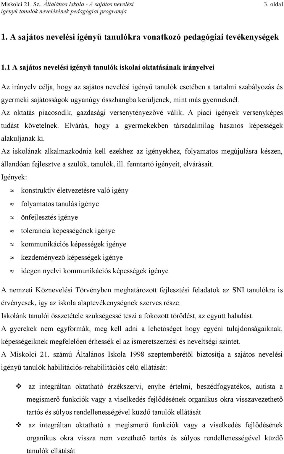 összhangba kerüljenek, mint más gyermeknél. Az oktatás piacosodik, gazdasági versenytényezővé válik. A piaci igények versenyképes tudást követelnek.