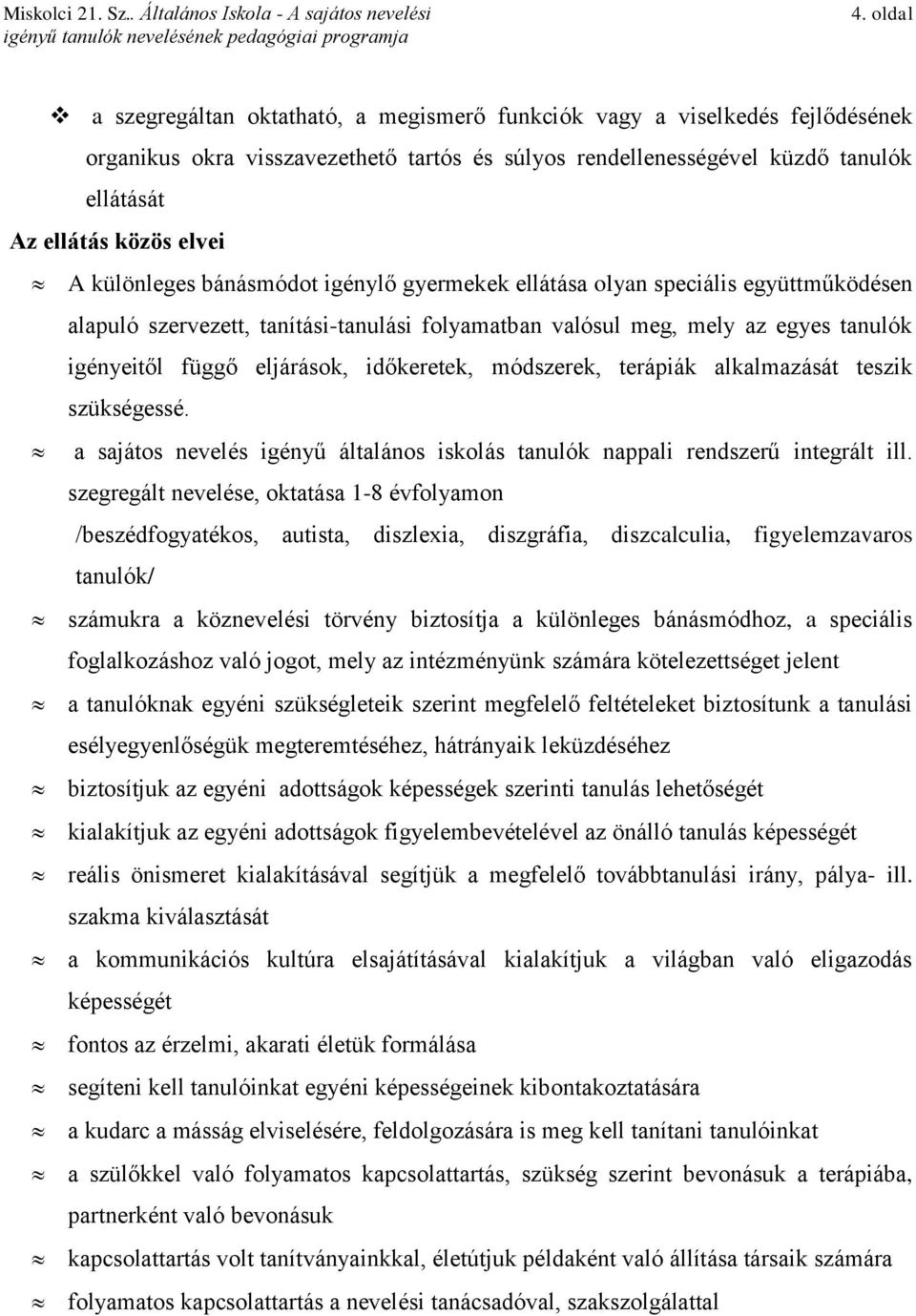 eljárások, időkeretek, módszerek, terápiák alkalmazását teszik szükségessé. a sajátos nevelés igényű általános iskolás tanulók nappali rendszerű integrált ill.