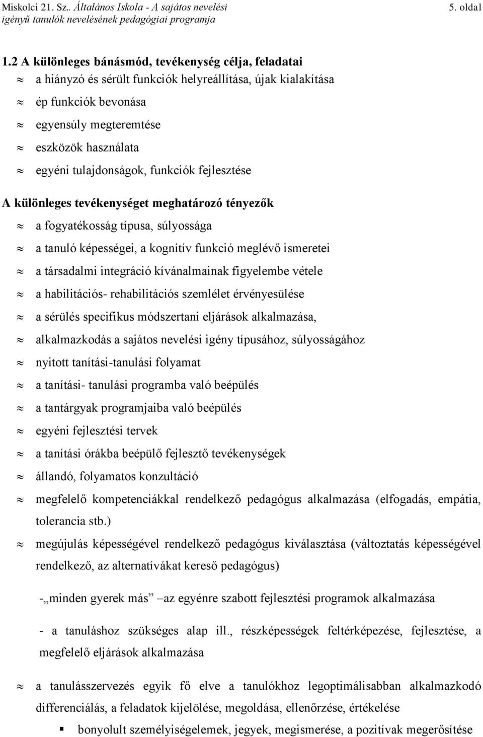tulajdonságok, funkciók fejlesztése A különleges tevékenységet meghatározó tényezők a fogyatékosság típusa, súlyossága a tanuló képességei, a kognitív funkció meglévő ismeretei a társadalmi