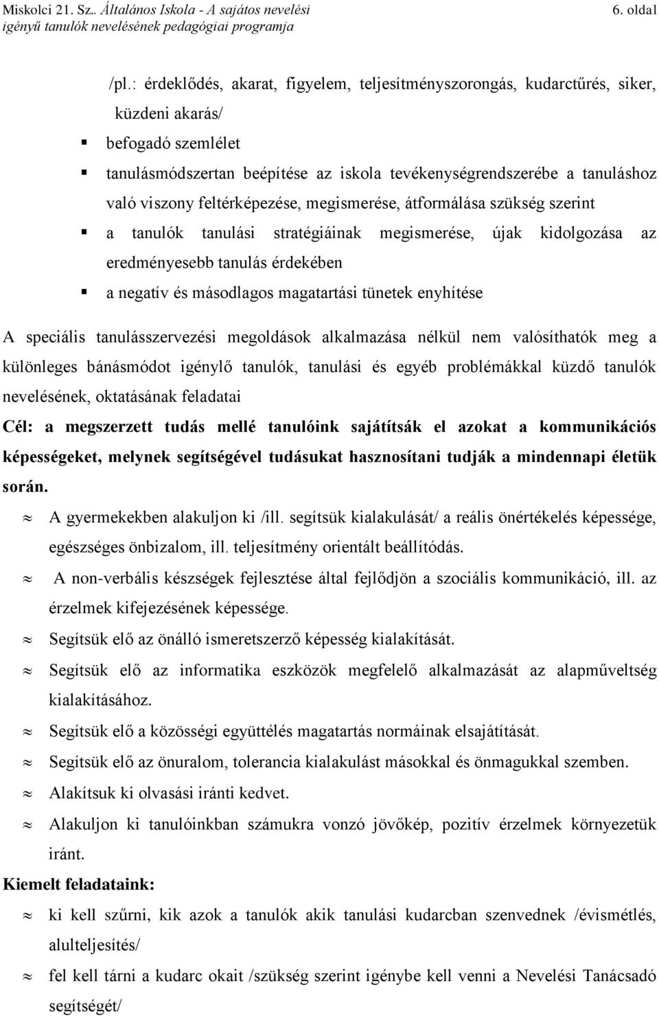 feltérképezése, megismerése, átformálása szükség szerint a tanulók tanulási stratégiáinak megismerése, újak kidolgozása az eredményesebb tanulás érdekében a negatív és másodlagos magatartási tünetek
