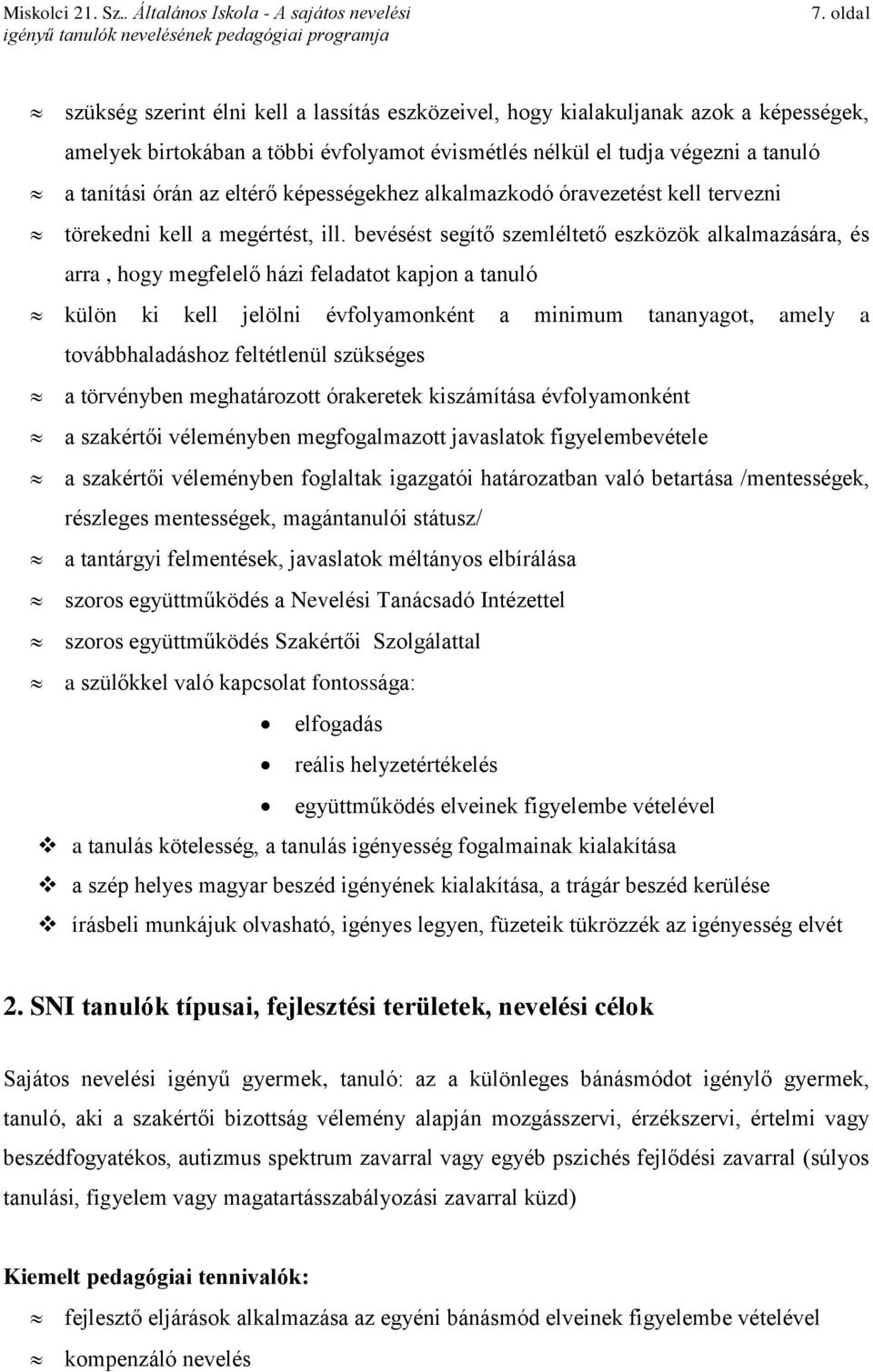 bevésést segítő szemléltető eszközök alkalmazására, és arra, hogy megfelelő házi feladatot kapjon a tanuló külön ki kell jelölni évfolyamonként a minimum tananyagot, amely a továbbhaladáshoz