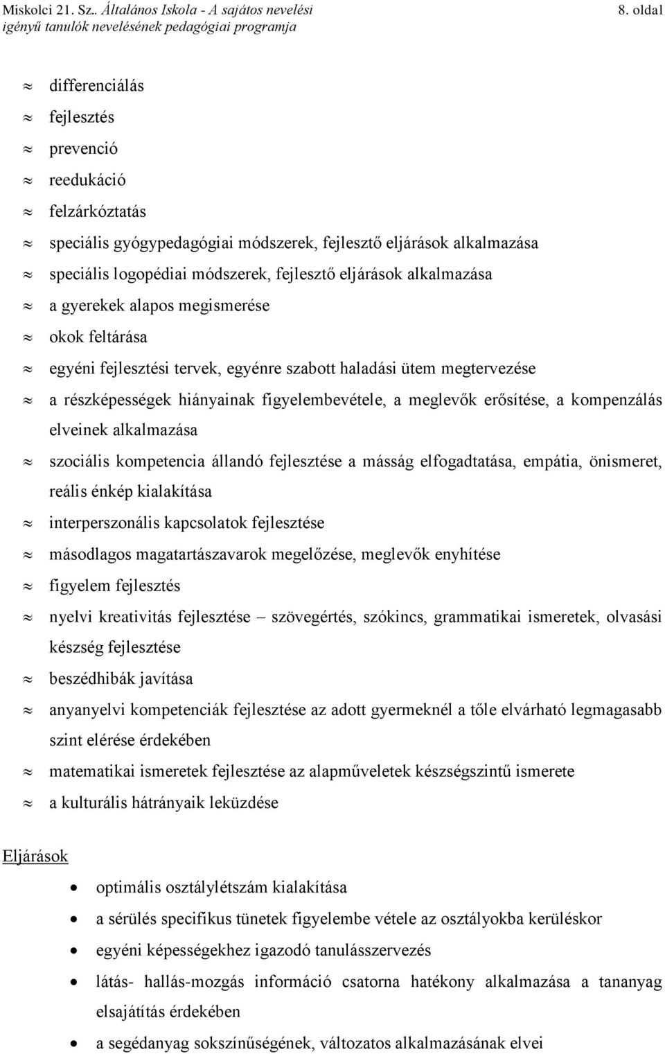kompenzálás elveinek alkalmazása szociális kompetencia állandó fejlesztése a másság elfogadtatása, empátia, önismeret, reális énkép kialakítása interperszonális kapcsolatok fejlesztése másodlagos