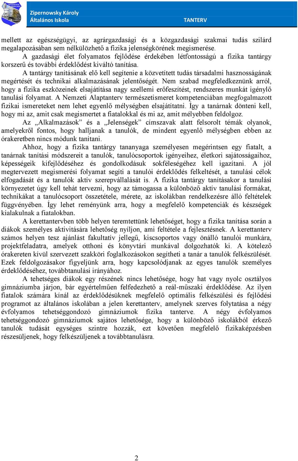 A tantárgy tanításának elő kell segítenie a közvetített tudás társadalmi hasznosságának megértését és technikai alkalmazásának jelentőségét.