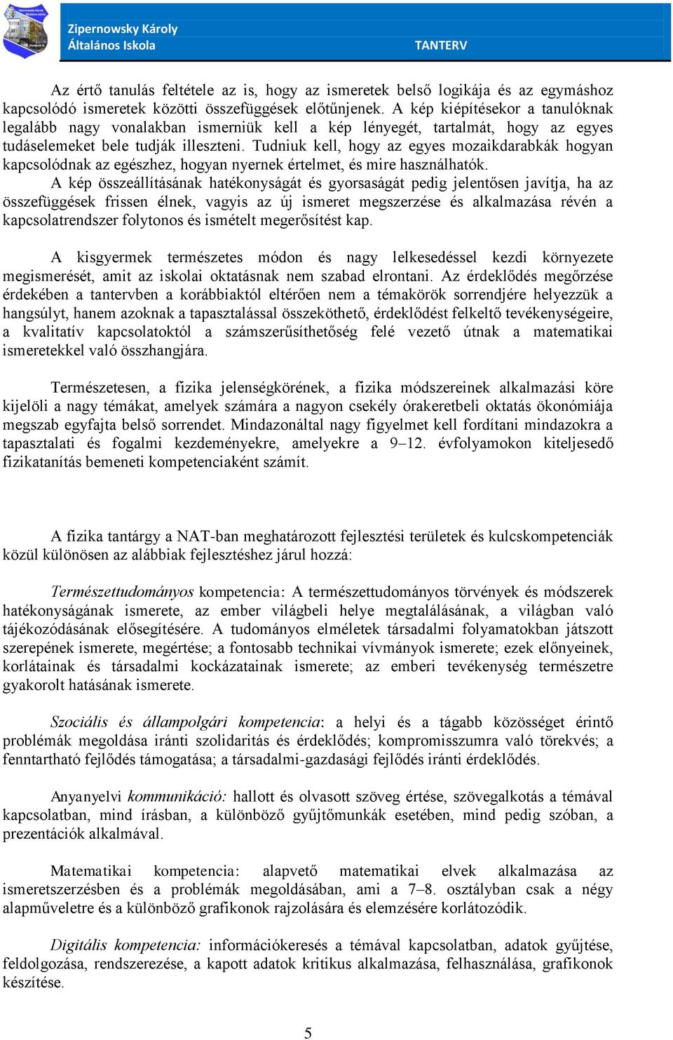 Tudniuk kell, hogy az egyes mozaikdarabkák hogyan kapcsolódnak az egészhez, hogyan nyernek értelmet, és mire használhatók.