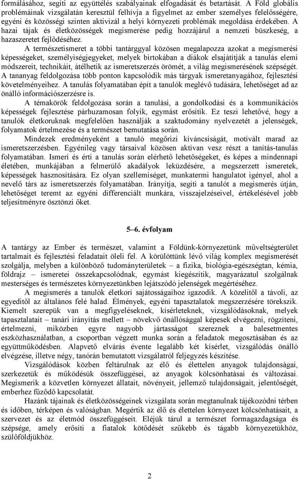 A hazai tájak és életközösségek megismerése pedig hozzájárul a nemzeti büszkeség, a hazaszeretet fejlıdéséhez.