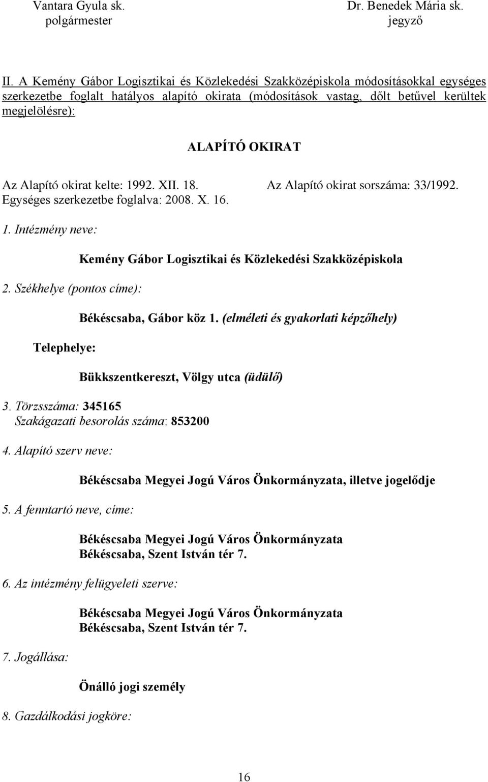 Az Alapító okirat kelte: 1992. XII. 18. Az Alapító okirat sorszáma: 33/1992. Egységes szerkezetbe foglalva: 2008. X. 16. 1. Intézmény neve: 2.