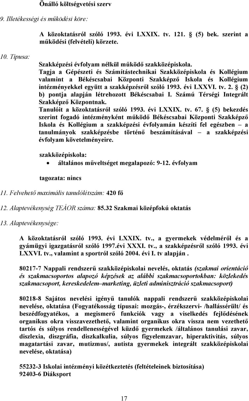 Tagja a Gépészeti és Számítástechnikai Szakközépiskola és Kollégium valamint a Békéscsabai Központi Szakképző Iskola és Kollégium intézményekkel együtt a szakképzésről szóló 1993. évi LXXVI. tv. 2.