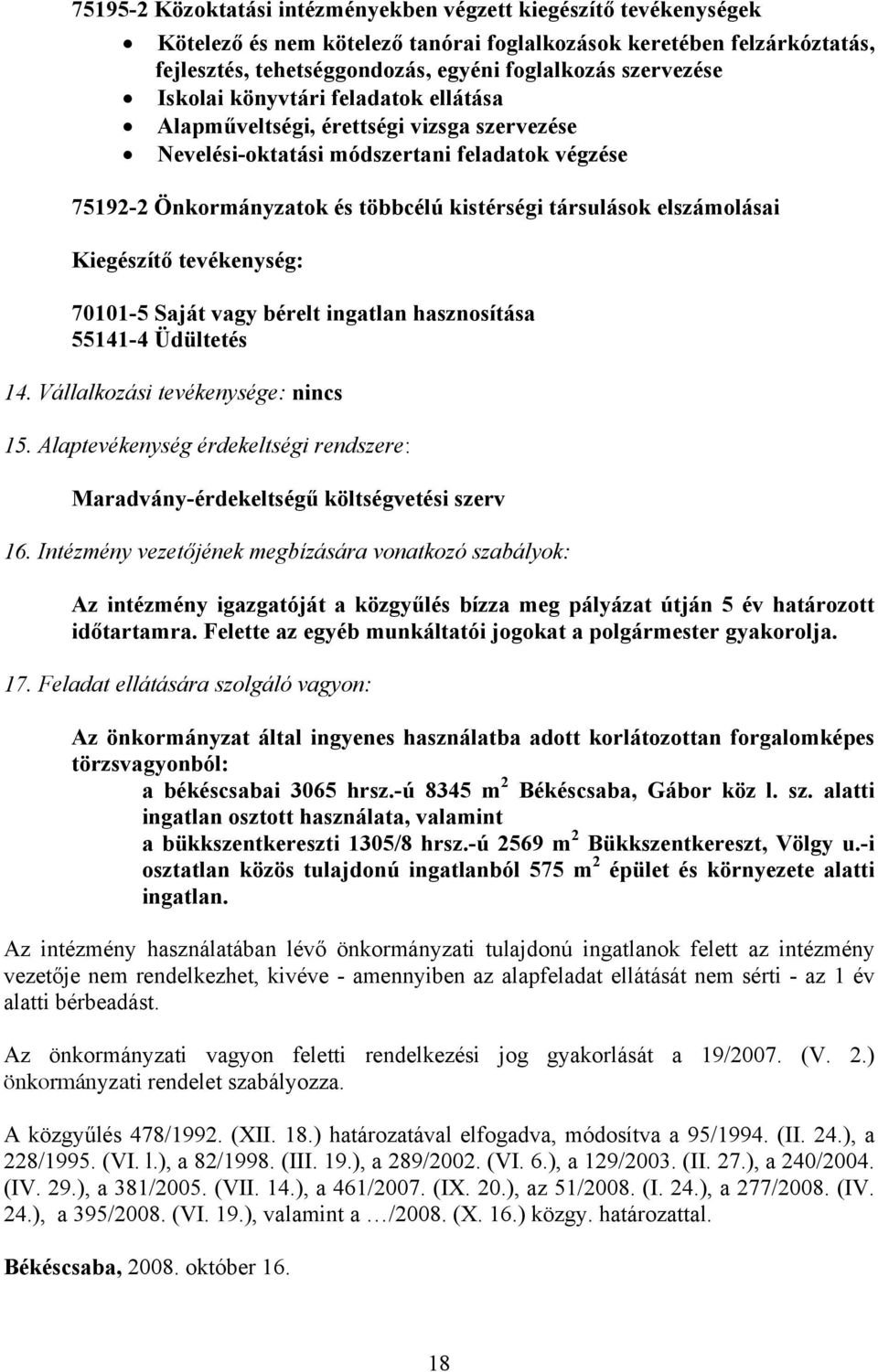 elszámolásai Kiegészítő tevékenység: 70101-5 Saját vagy bérelt ingatlan hasznosítása 55141-4 Üdültetés 14. Vállalkozási tevékenysége: nincs 15.