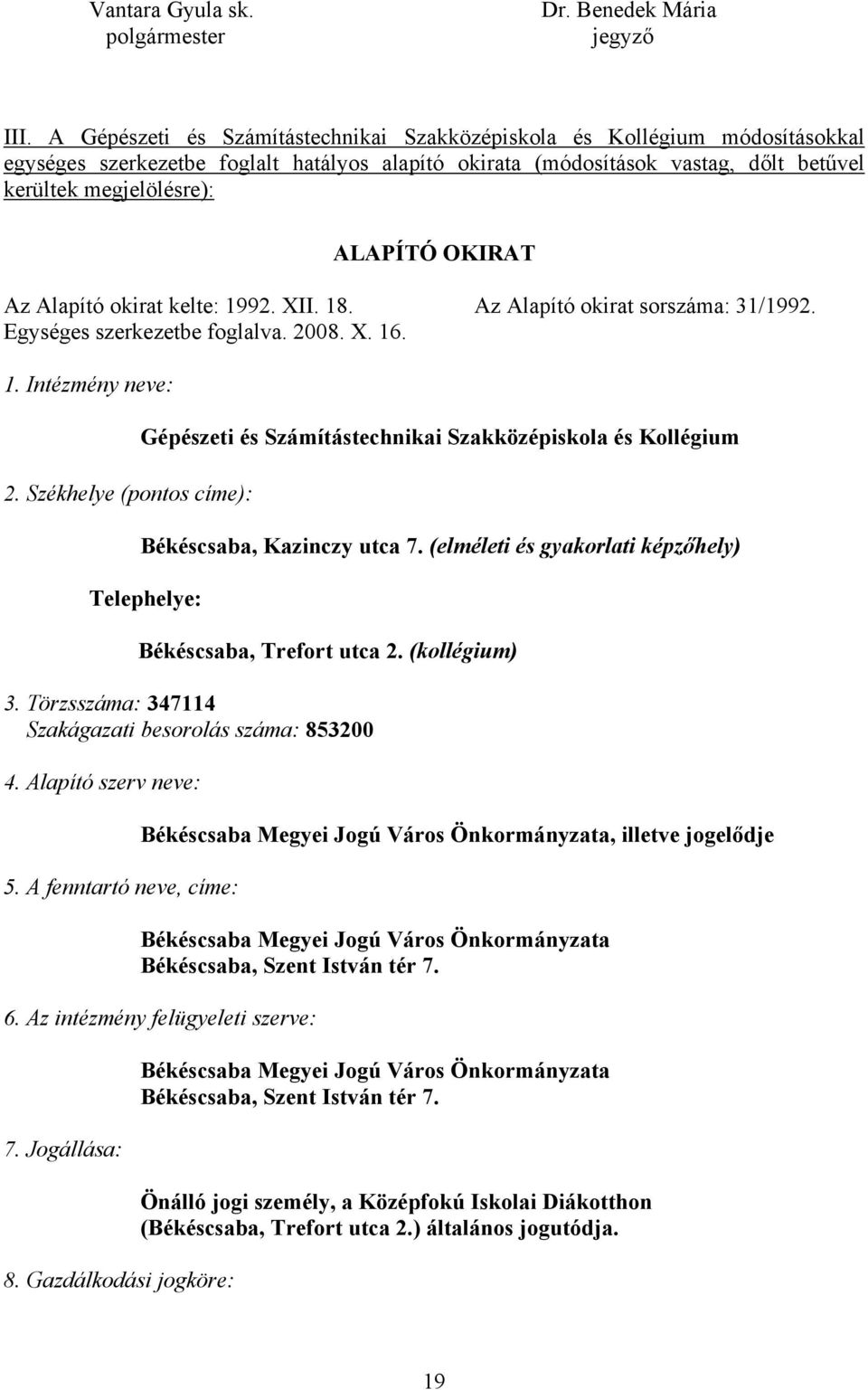 OKIRAT Az Alapító okirat kelte: 1992. XII. 18. Az Alapító okirat sorszáma: 31/1992. Egységes szerkezetbe foglalva. 2008. X. 16. 1. Intézmény neve: 2.