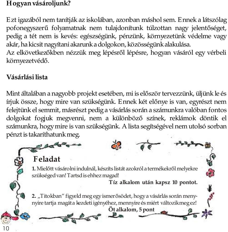 a dolgokon, közösségünk alakulása. Az elkövetkezőkben nézzük meg lépésről lépésre, hogyan vásáról egy vérbeli környezetvédő.